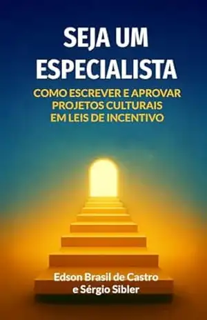 SEJA UM ESPECIALISTA: COMO ESCREVER E APROVAR PROJETOS CULTURAIS EM LEIS DE INCENTIVO – EDSON BRASIL DE CASTRO