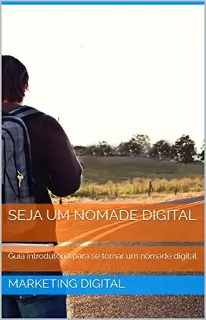 SEJA UM NOMADE DIGITAL: Guia introdutório para se tornar um nômade digital - marketing digital
