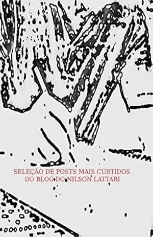 SELEÇÃO DOS POSTS MAIS CURTIDOS NO BLOG DO NILSON LATTARI – Nilson Lattari