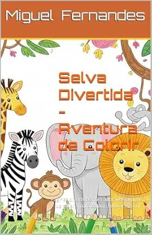 Selva Divertida – Aventura de Colorir: Páginas divertidas com adoráveis amigos da savana para colorir, relaxar e sorrir. – Miguel Ângelo  Fernandes
