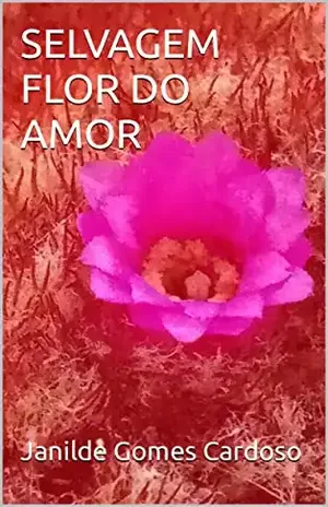 SELVAGEM FLOR DO AMOR - Janilde Gomes Cardoso