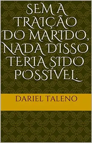 Sem a traição do marido, nada disso teria sido - Dariel Taleno