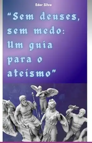 Sem Deuses, Sem Medo: Um Guia Para O Ateísmo – Silva Eder