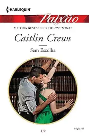 Sem Escolha (Harlequin Jessica Especial Livro 457) – Caitlin Crews