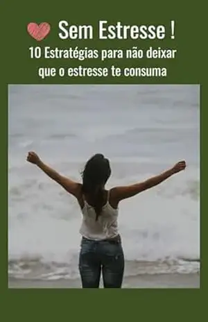 Sem Estresse: 10 Estratégias para não deixar que o estresse te consuma – Cicero Miranda
