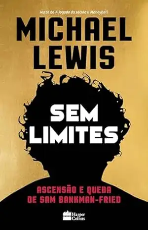 Sem limites: Ascensão e queda de Sam Bankman–Fried – Michael Lewis