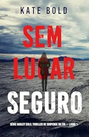 Sem Lugar Seguro (Série Harley Cole: Thriller de Suspense do FBI — Livro 1) – Kate Bold