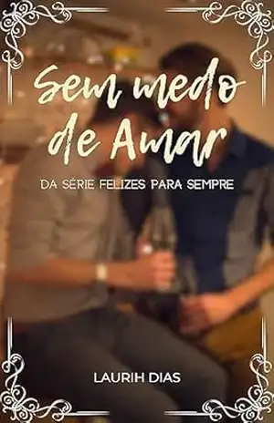 Sem Medo de Amar (Felizes para Sempre Livro 5) – Laurih Dias