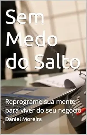 Sem Medo do Salto: Reprograme sua mente para viver do seu negócio – Daniel Moreira