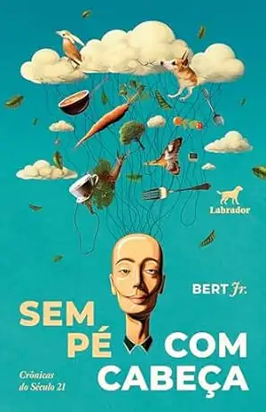 Sem pé com cabeça: Crônicas do século 21 – Bert Jr.