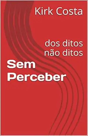 Sem Perceber: dos ditos não ditos – Kirk Costa
