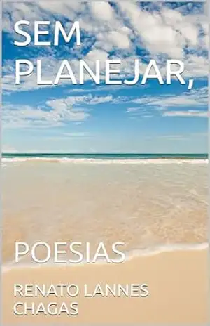 SEM PLANEJAR,: POESIAS – RENATO LANNES CHAGAS