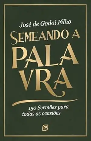 Semeando a Palavra – eBook: 150 sermões para todas as ocasiões – José de Godoi Filho