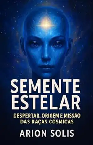Semente Estelar – Despertar, Origem e Missão das Raças Cósmicas (Rasgando o Véu da Ilusão) – Arion  Solis