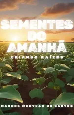 Sementes do Amanhã: Criando Raízes – Marcos  Mantuan de Castro