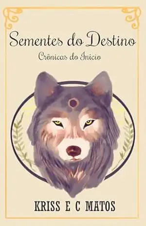 Sementes do Destino: Crônicas do Início – Krissia Eveliny Cavalcante Matos
