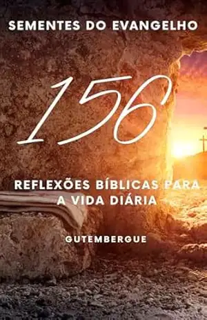 SEMENTES DO EVANGELHO: 156 REFLEXÕES BÍBLICAS PARA A VIDA DIÁRIA – GUTEMBERGUE NUNES PEREIRA