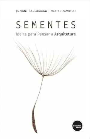 Sementes: Ideias para Pensar a Arquitetura – Juhani Pallasmaa