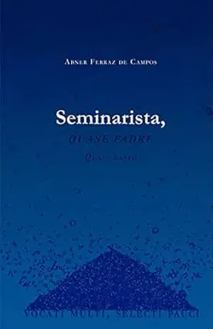 Seminarista, Quase Padre, Quase Santo: Vocati Multi, Selecti Pauci – Abner Ferraz de Campos