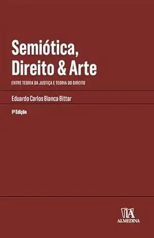 Semiótica, Direito & Arte: Entre teoria da justiça e teoria do direito (Manuais Profissionais) – Eduardo Carlos Bianca Bittar
