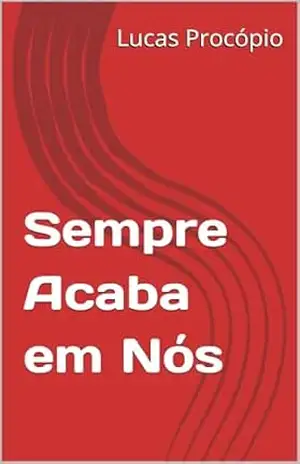 Sempre Acaba em Nós: Algumas histórias estão destinadas a se reencontrar – Lucas Procópio