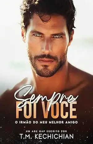 Sempre Foi Você: O irmão do meu melhor amigo – T. M. Kechichian