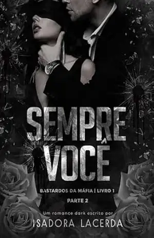 Sempre Você (Parte II): Bastardos Da Máfia Livro 1 - Isadora  Lacerda