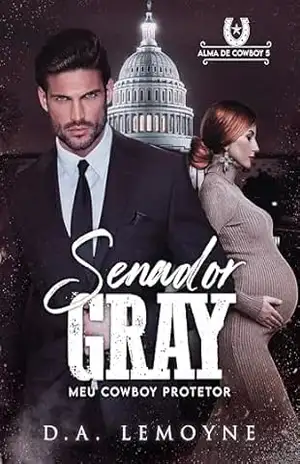 Senador Gray: Meu Cowboy Protetor: Alma de Cowboy 5 – D. A.  Lemoyne