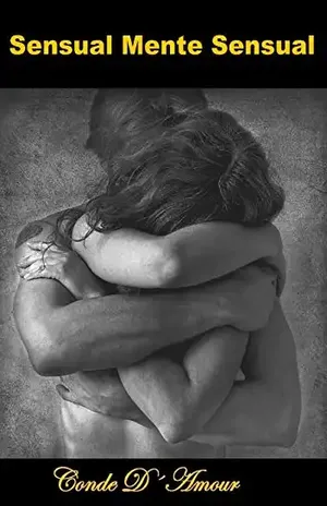 Sensual Mente Sensual: Contos Eroticos para mexer com sua mente - CONDE D´AMOUR