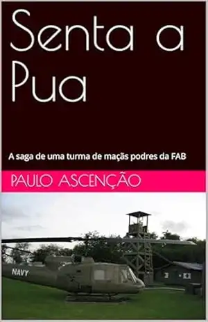 Senta a Pua: A saga de uma turma de maçãs podres da FAB – Paulo Ascenção