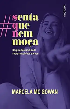 Senta que nem moça: Um guia descomplicado sobre sexualidade e prazer - Marcela Mc Gowan