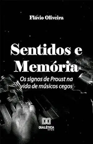 Sentidos e Memória: os signos de Proust na vida de músicos cegos – Flávio Oliveira