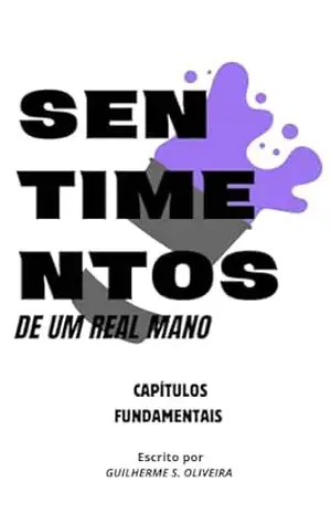 Sentimentos de um Real Mano: Capítulos Fundamentais – Guilherme Silva  de Oliveira