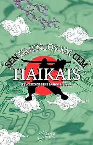 Sentimentos em Cem Haikais – FRANCISCO DE ASSIS BARBOSA JUNIOR