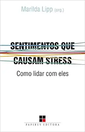 Sentimentos que causam stress: Como lidar com eles – Marilda Lipp