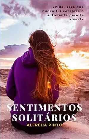 Sentimentos Solitários: Vida, será que nunca fui corajosa o suficiente para te viver? – Alfreda Pinto
