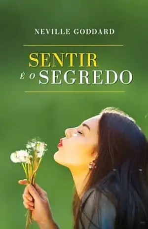 Sentir É O Segredo (Livros de Neville Goddard) – Neville Goddard