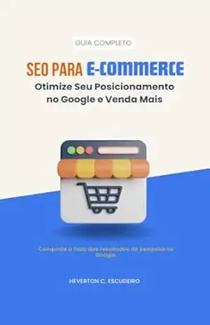SEO para E–commerce: Otimize Seu Posicionamento no Google e Venda Mais – HEVERTON ESCUDEIRO