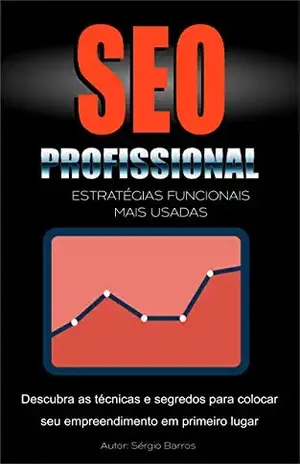 S.E.O Profissional: As estratégias funcionais mais usadas para colocar seu negócio em primeiro lugar na internet – Sergio Barros