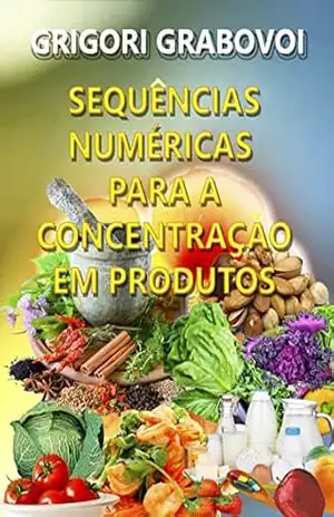 SEQUÊNCIAS NUMÉRICAS PARA A CONCENTRAÇÃO EM PRODUTOS – Grigori Grabovoi