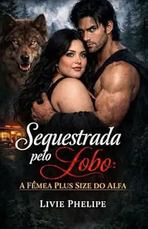 Sequestrada pelo Lobo: A Fêmea Plus Size do Alfa (Matilha Darkmere Livro 6) – Livie  Phelipe