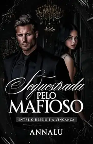 Sequestrada Pelo Mafioso: Entre o Desejo e a Vingança – Annalu Silva