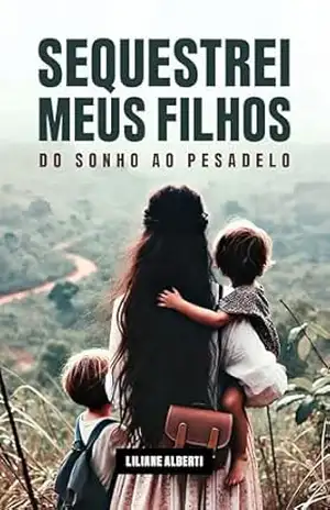 Sequestrei meus filhos: Do sonho ao pesadelo - Liliane Alberti