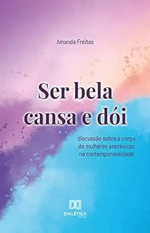 Ser bela cansa e dói: discussão sobre o corpo de mulheres anoréxicas na contemporaneidade – Amanda Freitas
