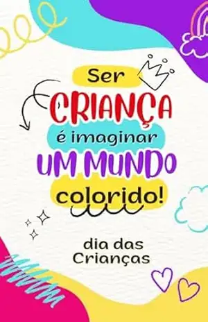 ser criança é imaginar um mundo colorido: Um livro especial para o Dia das Crianças – Ana Paula  faria