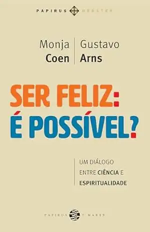 Ser feliz: É possível?: Um diálogo entre ciência e espiritualidade (Papirus Debates) – Monja Coen