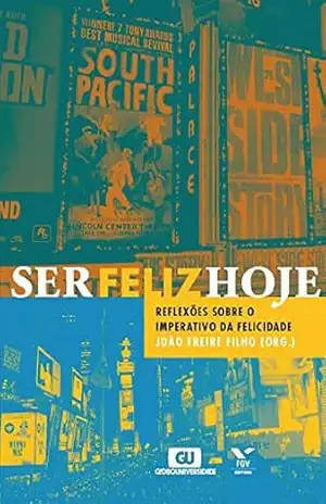 Ser feliz hoje: reflexões sobre o imperativo da felicidade – Freire Filho