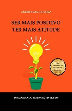 SER MAIS POSITIVO, TER MAIS ATITUDE: Funcionando Bem para Viver Bem – André Lima Oliveira