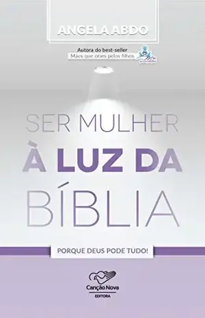 Ser Mulher À Luz da Bíblia: Porque Deus Pode Tudo! – Angela Abdo