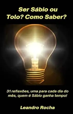 Ser Sábio ou Tolo? Como Saber? – Leandro  Rocha